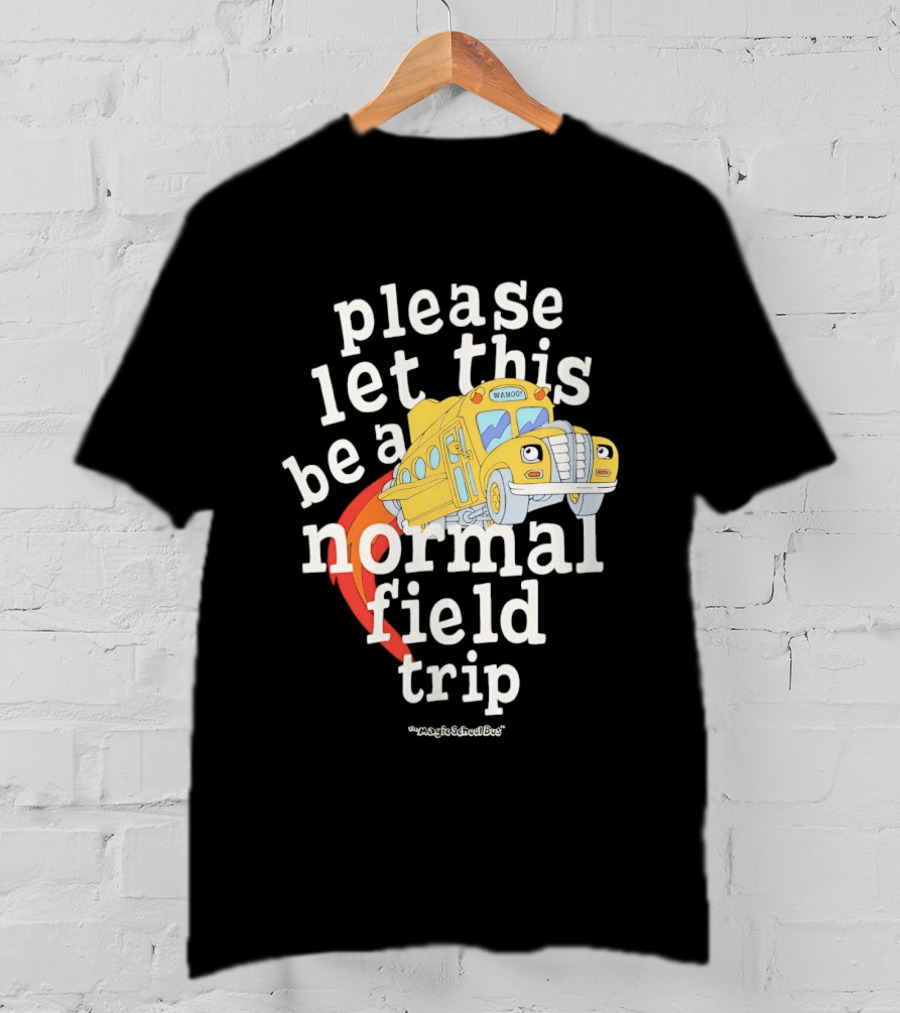 Please Let This Be A Normal Field Trip School Bus T-Shirt