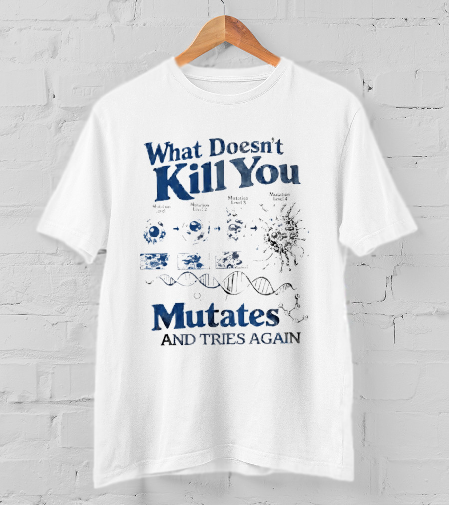 What Doesn't Kill You Mutates And Tries Again Virus Evolution DNA Science T-Shirt