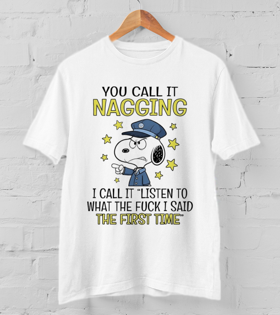 You Call It Nagging I Call It Listen To What The Fuck I Said The First Time Snoopy Police Hat Stars T-Shirt
