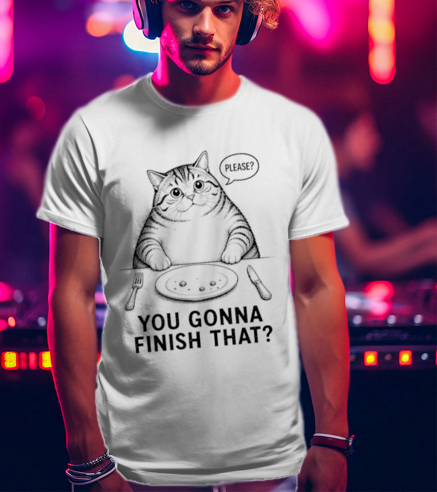 You Gonna Finish That Please Cat T-Shirt
