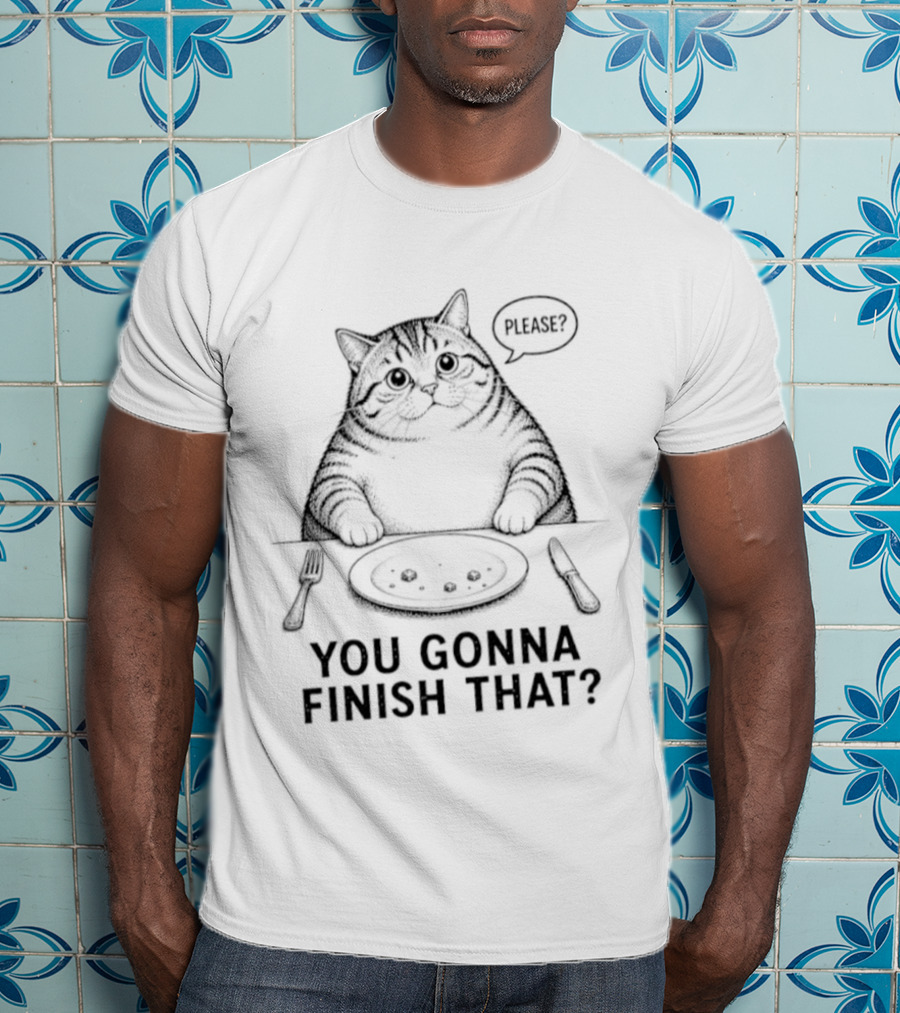 You Gonna Finish That Please Cat T-Shirt
