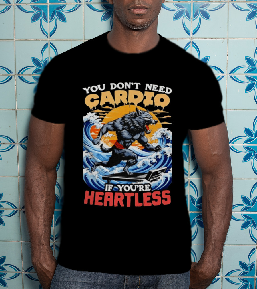 Wolf You Don't Need Cardio If You're Heartless Ocean Wave T-Shirt