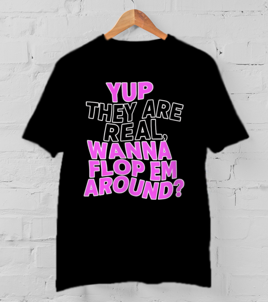 Yup They Are Real Wanna Flop Em Around T-Shirt