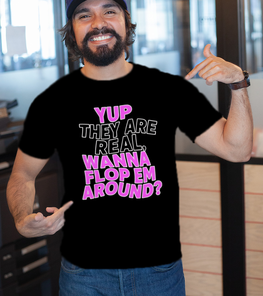 Yup They Are Real Wanna Flop Em Around T-Shirt