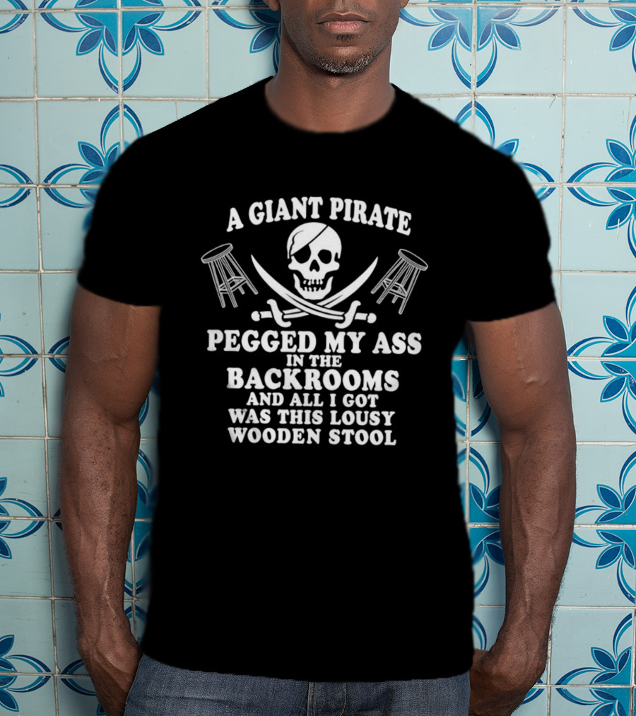 A Giant Pirate Pegged My Ass In The Backrooms And All I Got Was This Lousy Wooden Stool T-Shirt