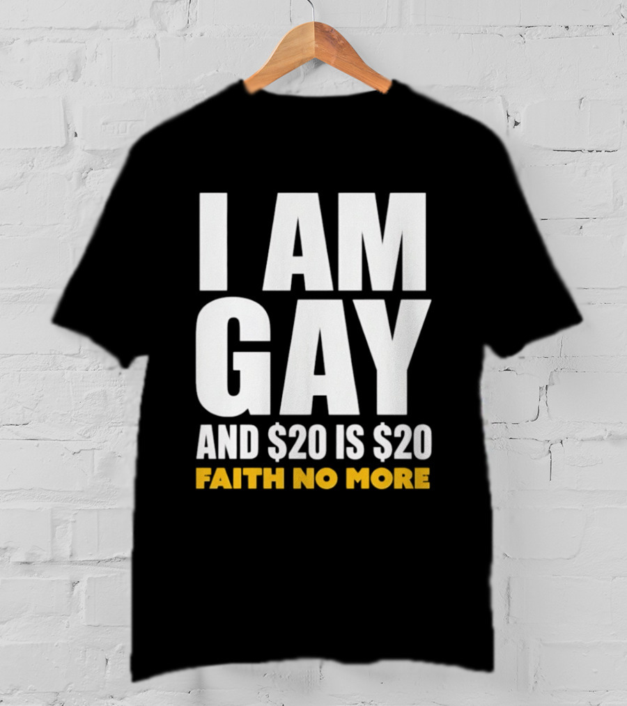 I Am Gay And $20 Is $20 Faith No More T-Shirt