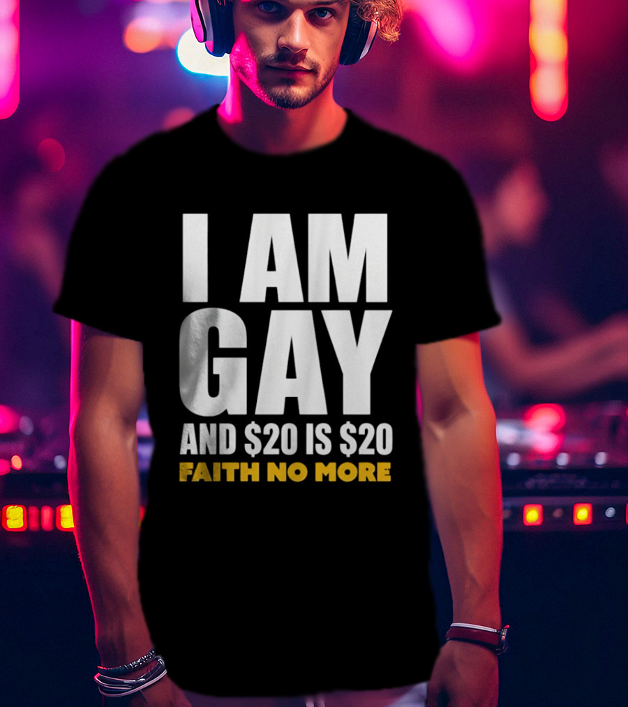 I Am Gay And $20 Is $20 Faith No More T-Shirt