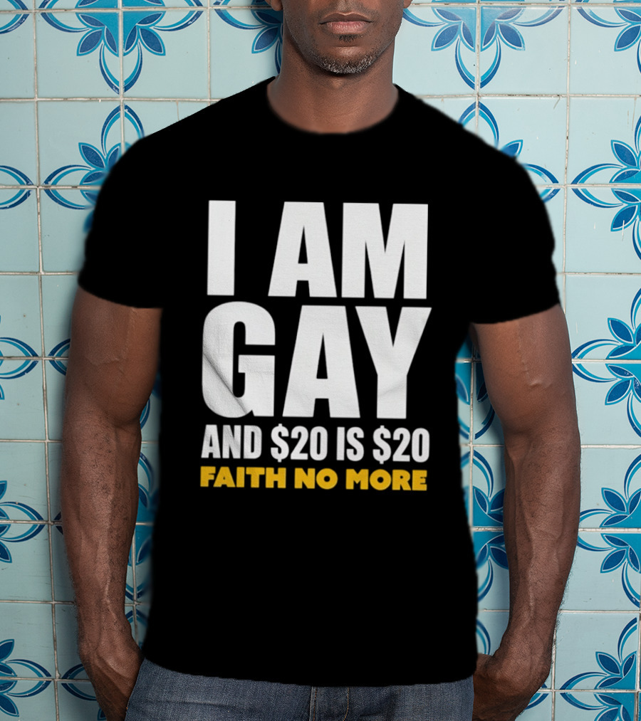 I Am Gay And $20 Is $20 Faith No More T-Shirt
