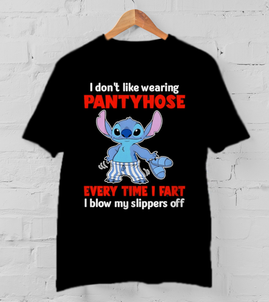 I Don't Like Wearing Pantyhose Every Time I Fart I Blow My Slippers Off Stitch T-Shirt