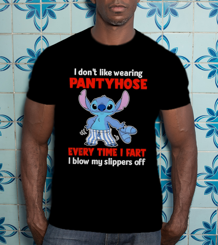 I Don't Like Wearing Pantyhose Every Time I Fart I Blow My Slippers Off Stitch T-Shirt