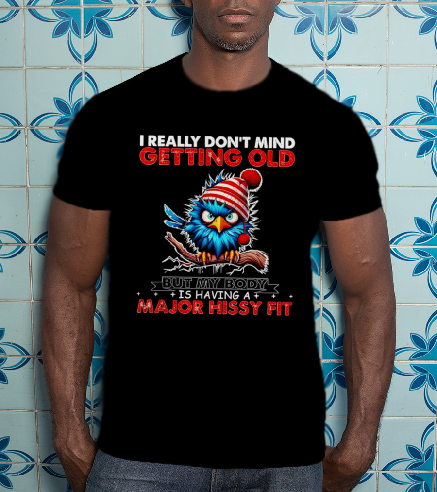 I Really Don't Mind Getting Old Cartoon Bird Major Hissy Fit T-Shirt