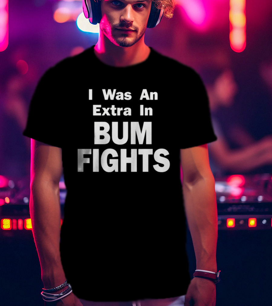 I Was An Extra In Bumfights Documentary T-Shirt