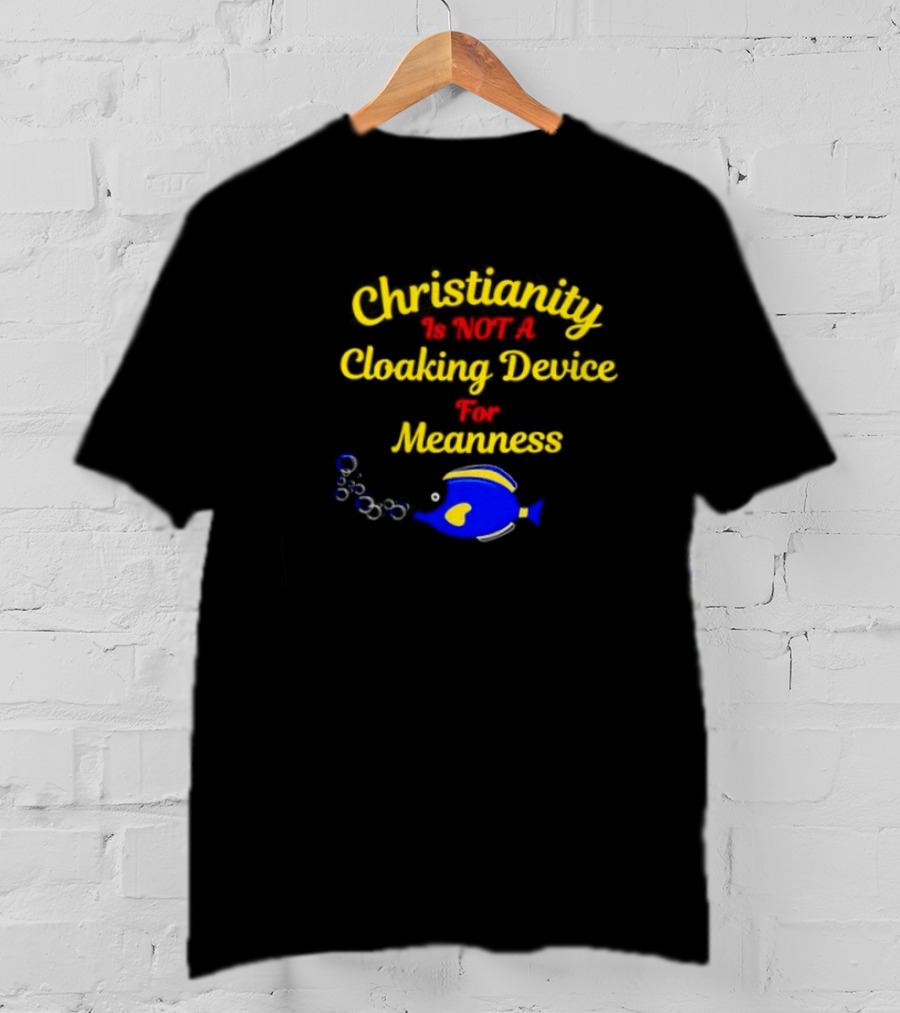 Christianity Is Not A Cloaking Device For Meanness With Blue Fish T-Shirt