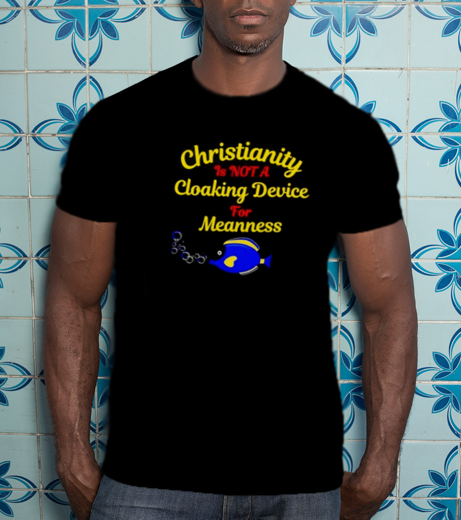 Christianity Is Not A Cloaking Device For Meanness With Blue Fish T-Shirt