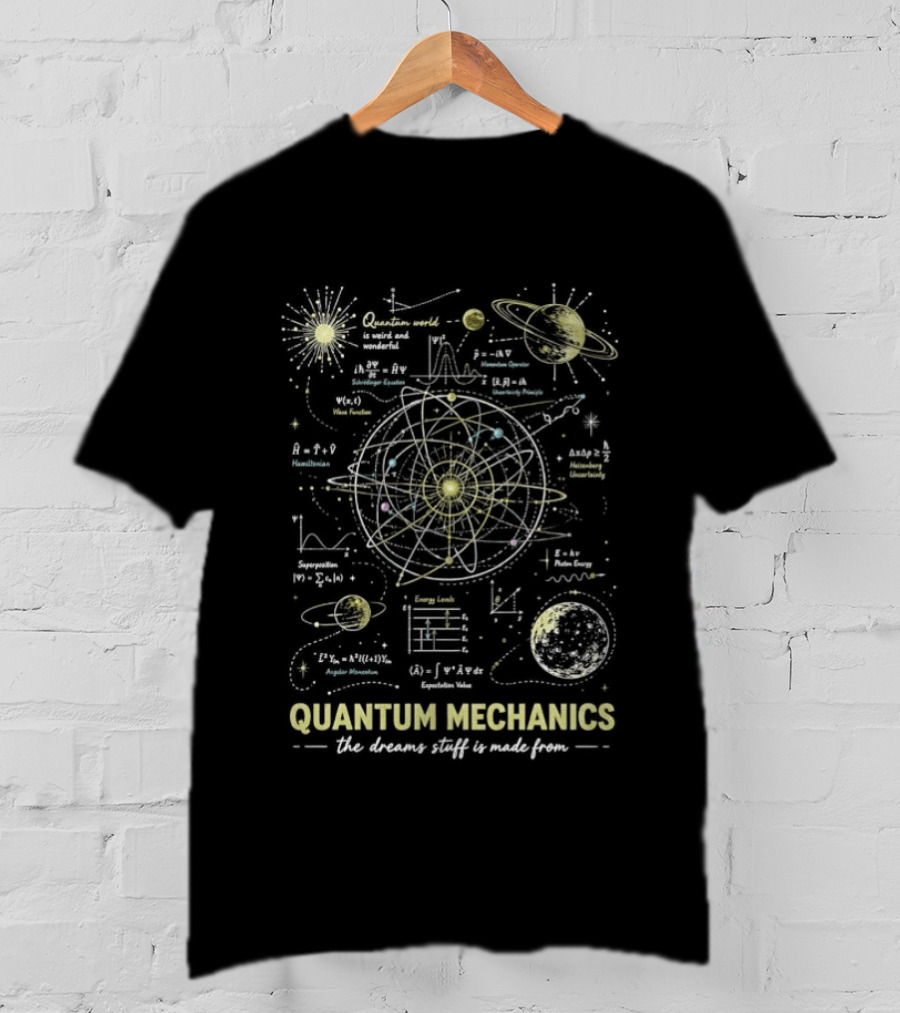 Quantum Mechanics Physics Nerd Atomic Model World Is Weird And Wonderful The Dreams Stuff Made From T-Shirt