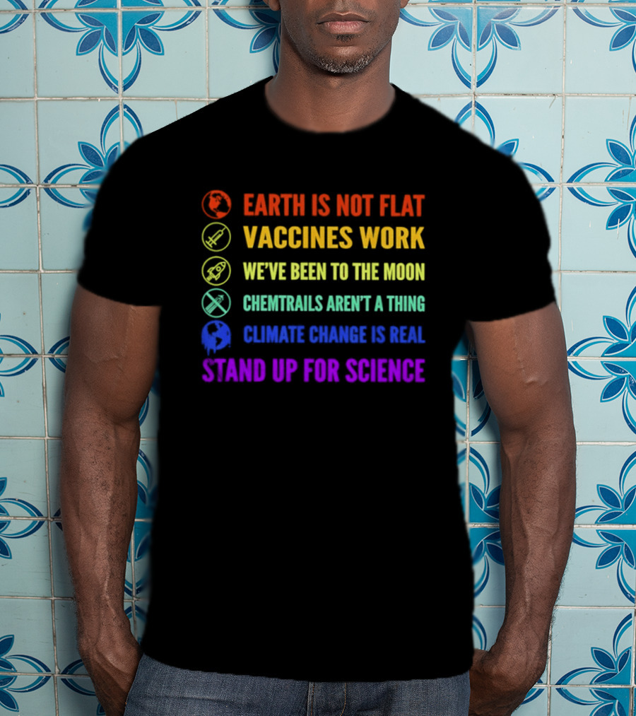 Stand Up For Science Earth Is Not Flat Vaccines Work Moon Landing Chemtrails Aren't A Thing Climate Change Is Real T-Shirt