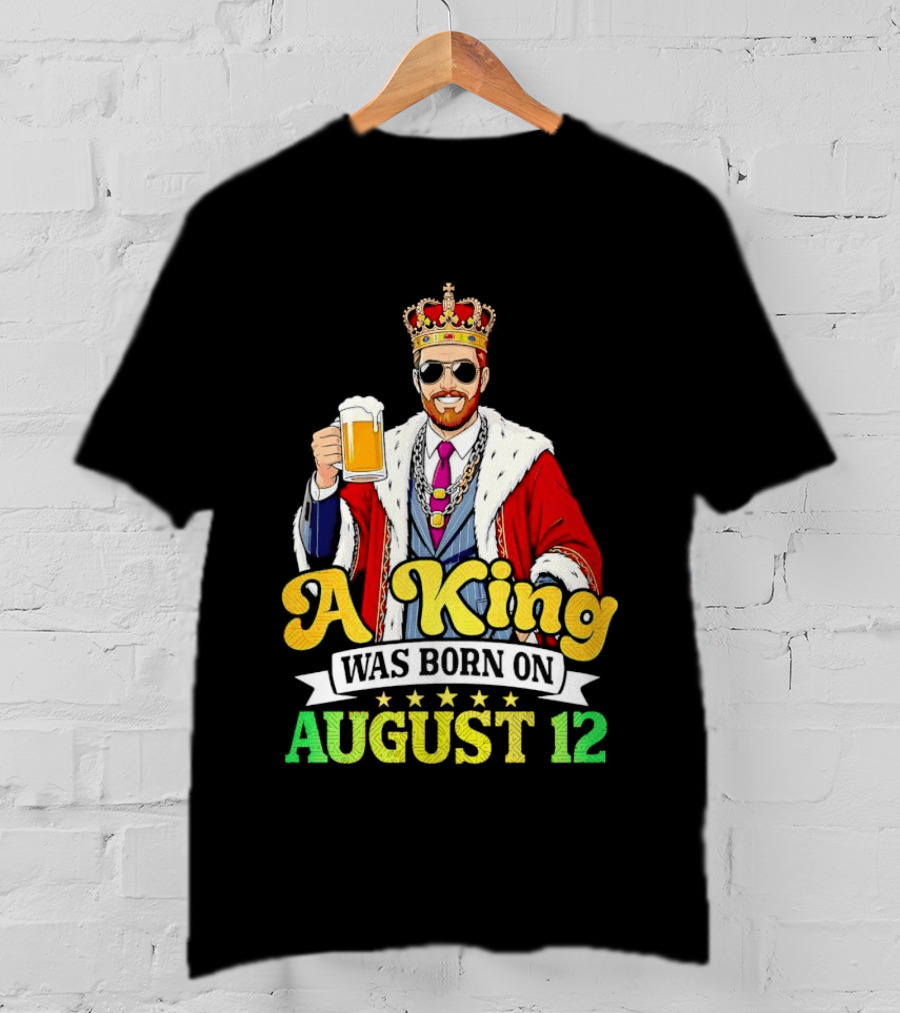 A King Was Born On August 12 Beer Cheers Celebration T-Shirt