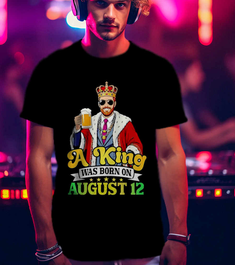 A King Was Born On August 12 Beer Cheers Celebration T-Shirt