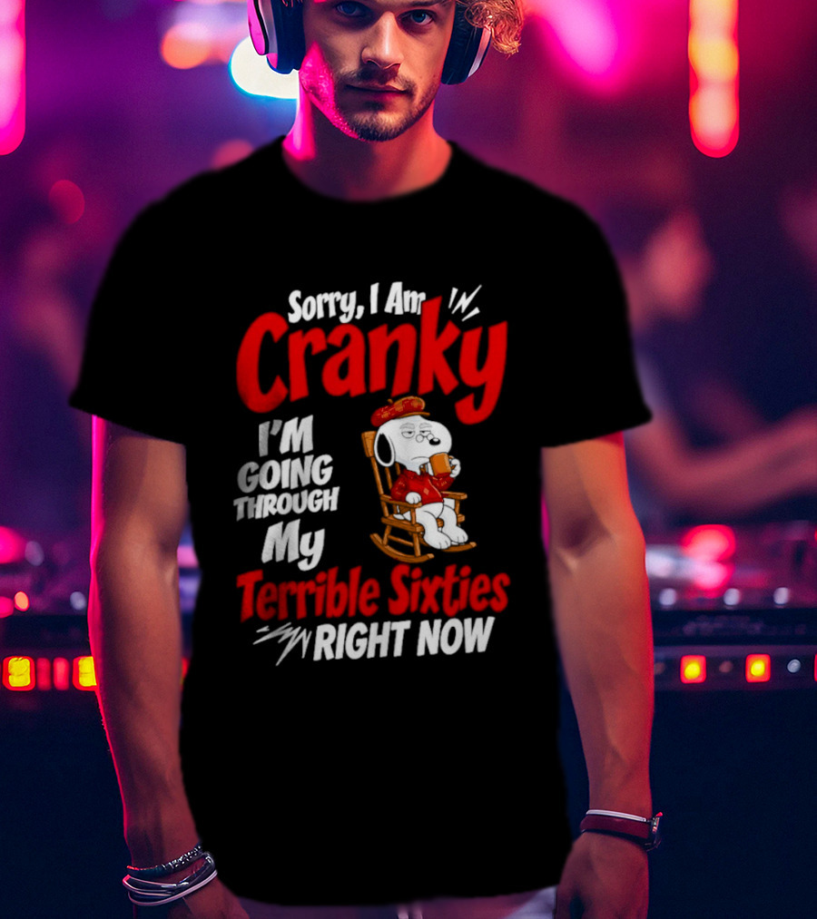 Snoopy Sorry I Am Cranky I'm Going Through My Terrible Sixties Right Now T-Shirt