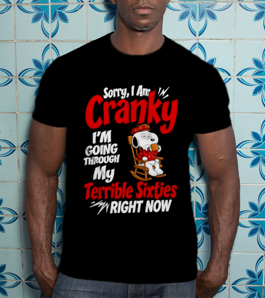 Snoopy Sorry I Am Cranky I'm Going Through My Terrible Sixties Right Now T-Shirt