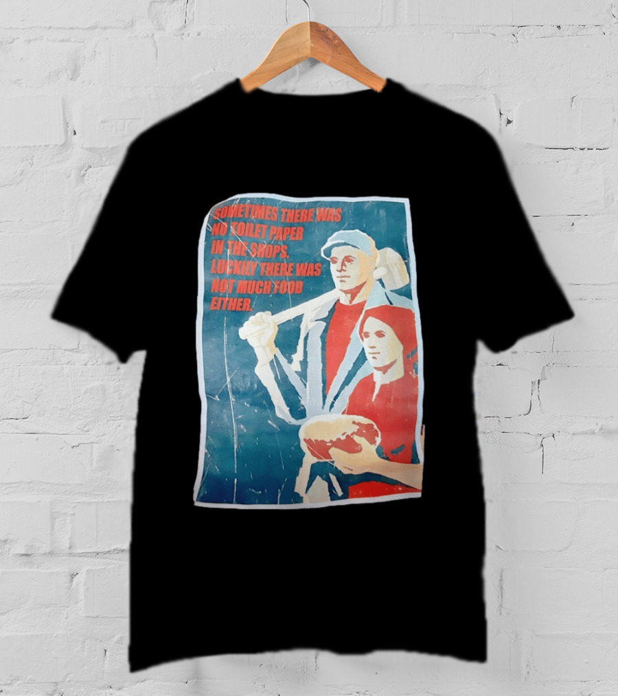 Sometimes There Was No Toilet Paper In The Shops Luckily There Was Not Much Food Either Vintage Propaganda T-Shirt