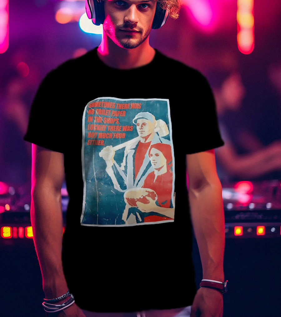 Sometimes There Was No Toilet Paper In The Shops Luckily There Was Not Much Food Either Vintage Propaganda T-Shirt