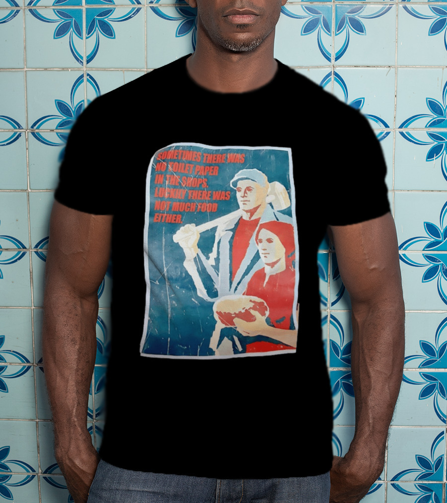 Sometimes There Was No Toilet Paper In The Shops Luckily There Was Not Much Food Either Vintage Propaganda T-Shirt