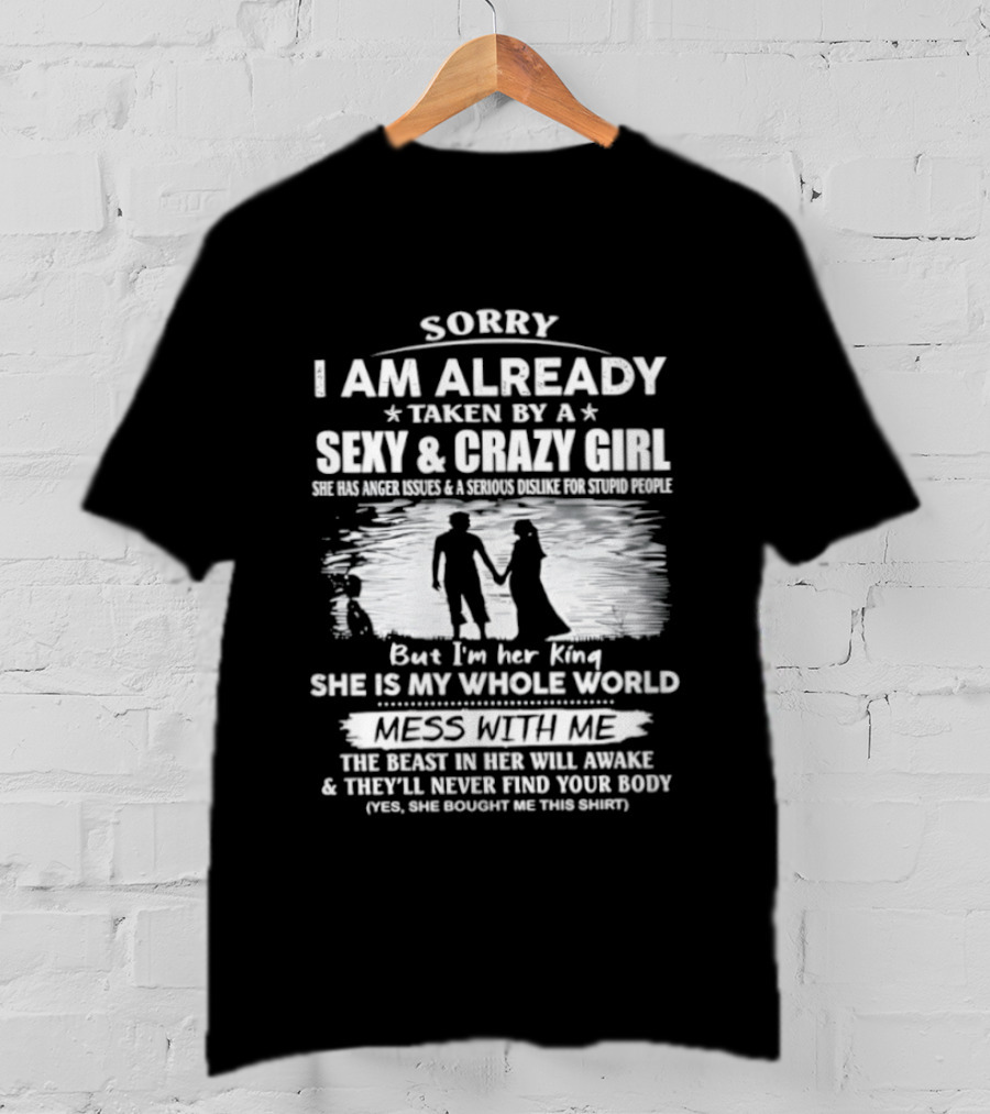 Sorry I Am Already Taken By A Sexy And Crazy Girl She Is My Whole World Mess With Me T-Shirt