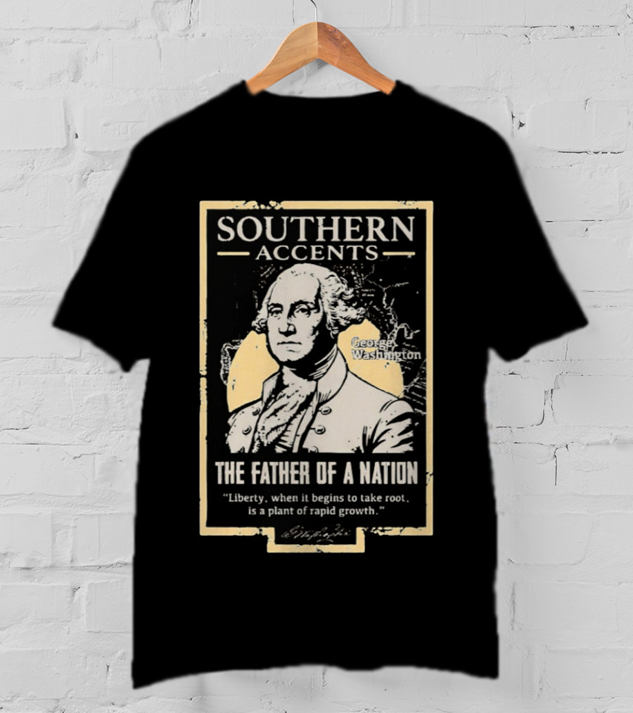 Southern Accents George Washington The Father Of A Nation T-Shirt
