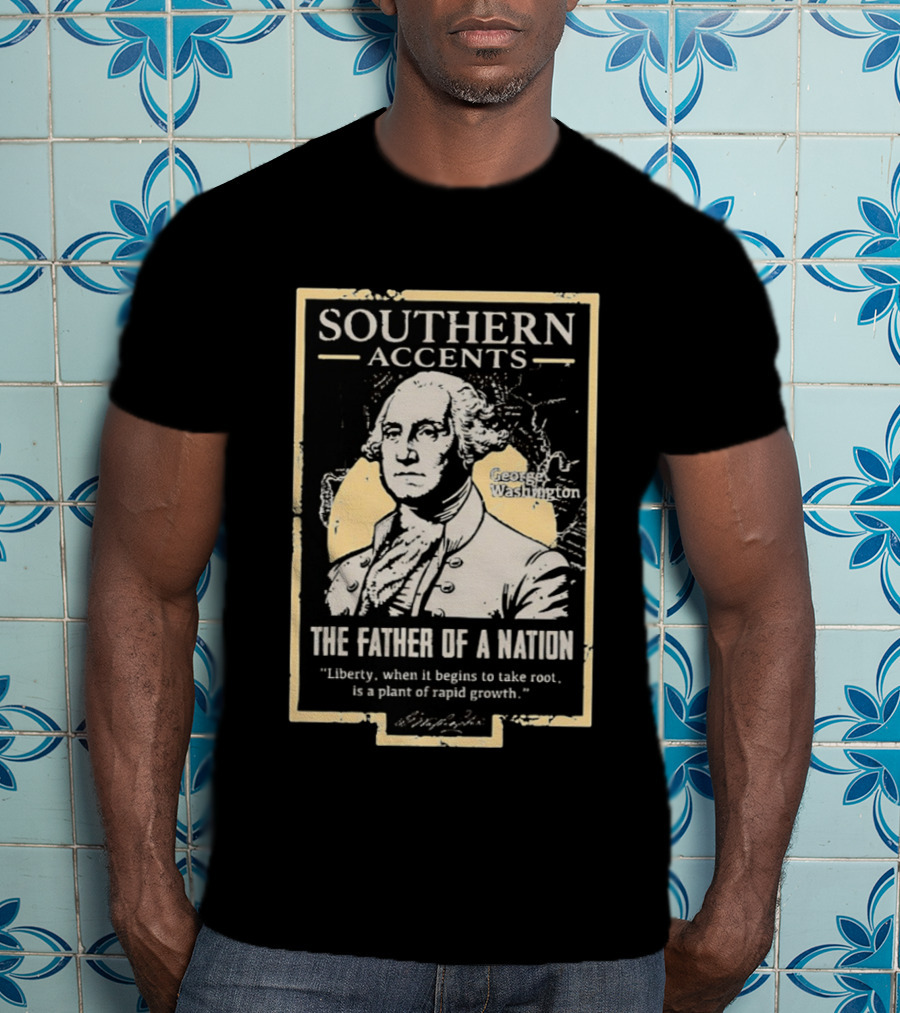 Southern Accents George Washington The Father Of A Nation T-Shirt