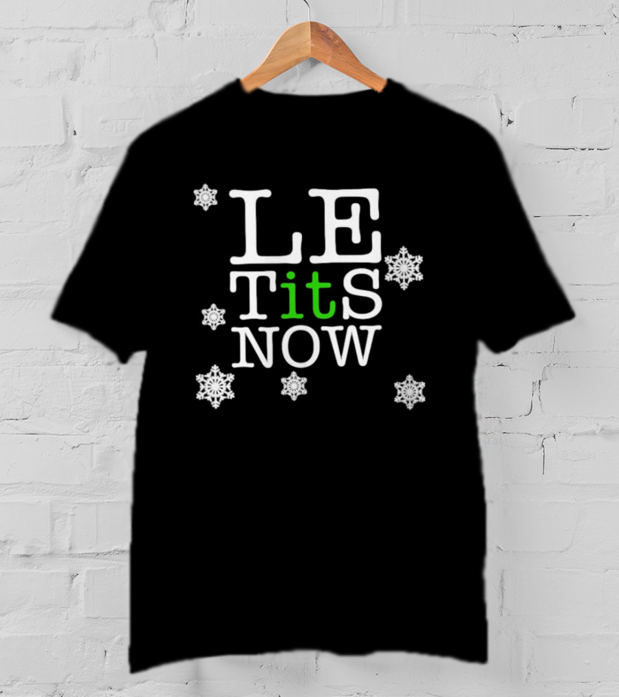 Le Tits Now Let It Snow Funny Christmas Holiday Theme With Snowflakes T-Shirt