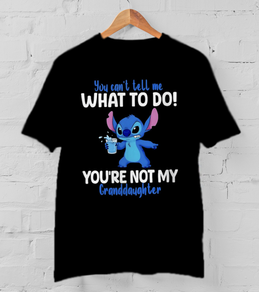 You Can't Tell Me What To Do Stitch You're Not My Granddaughter T-Shirt