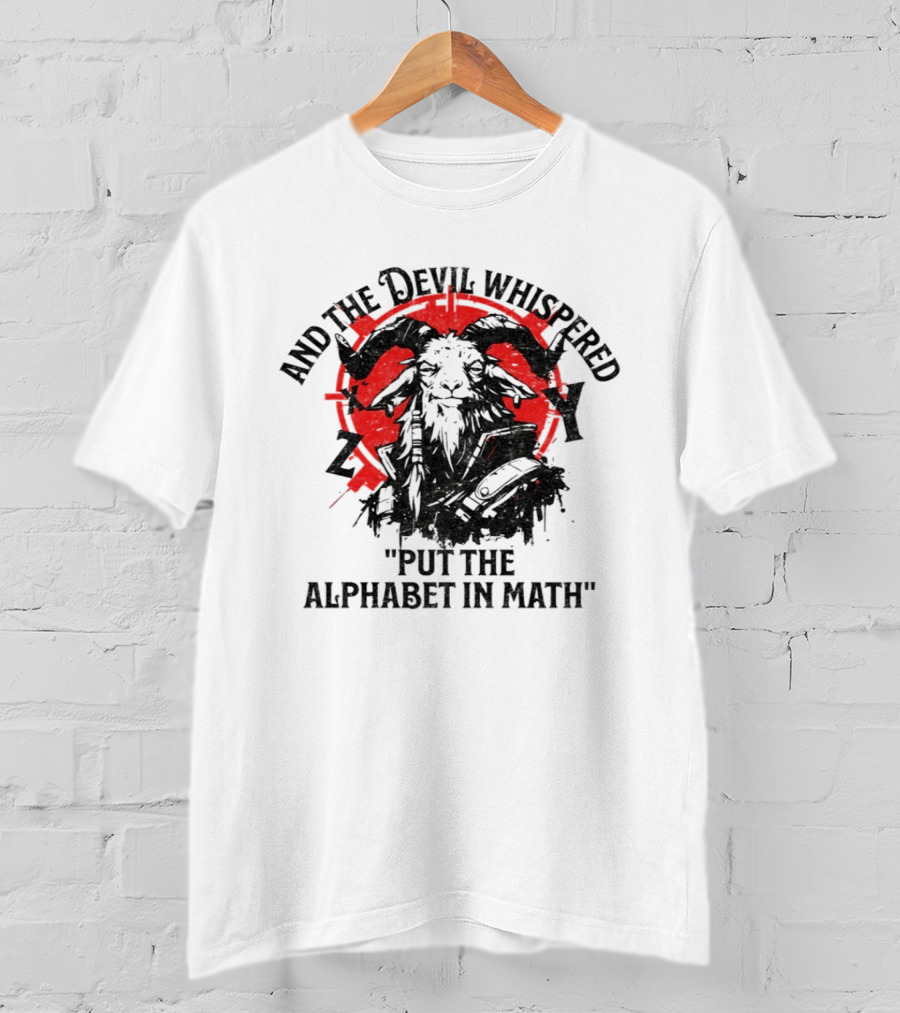 And The Devil Whispered Put The Alphabet In Math Goat T-Shirt
