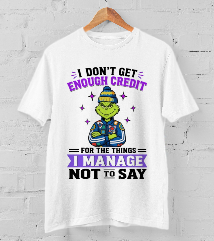 I Don't Get Enough Credit Grinch Style For The Things I Manage Not To Say T-Shirt