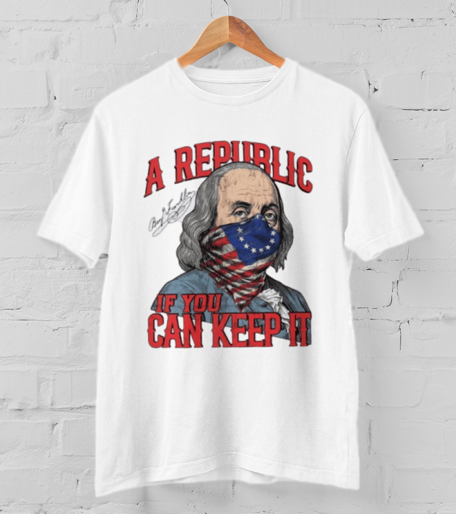 A Republic If You Can Keep It Benjamin Franklin With Stars And Stripes Mask T-Shirt