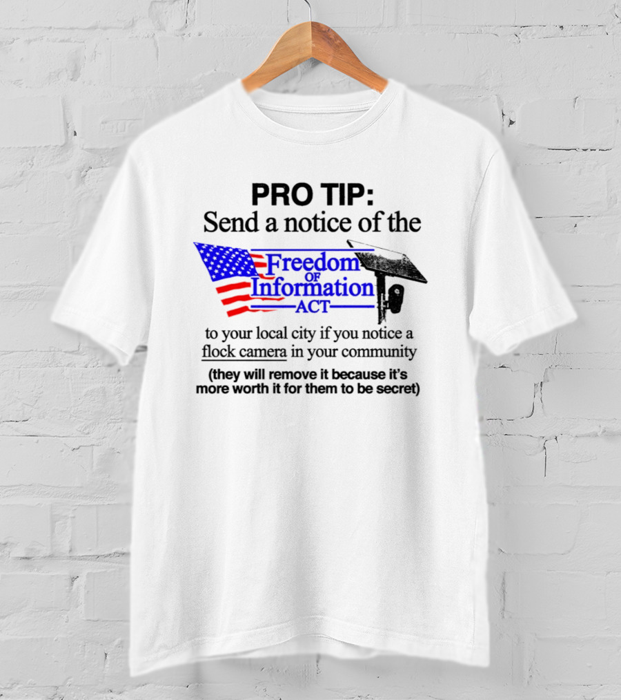 Pro Tip Send A Notice Of The Freedom Of Information Act For Flock Cameras In Your Community T-Shirt