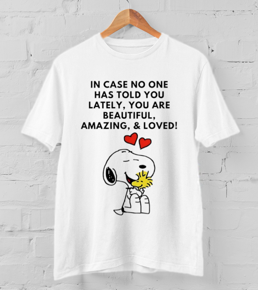 Snoopy Woodstock In Case No One Told You Lately Beautiful Amazing Loved T-Shirt