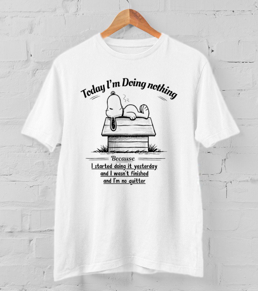 Snoopy Today I'm Doing Nothing Because I Started Yesterday And I'm No Quitter T-Shirt