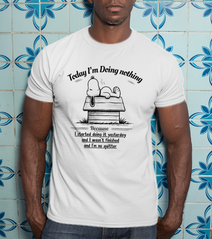 Snoopy Today I'm Doing Nothing Because I Started Yesterday And I'm No Quitter T-Shirt