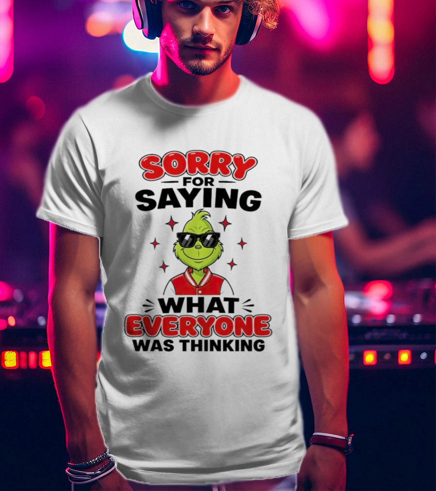 Sorry For Saying What Everyone Was Thinking Grinch Sunglasses T-Shirt