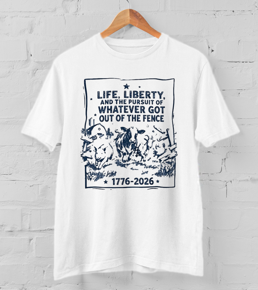 Life Liberty And The Pursuit Of Whatever Got Out Of The Fence 1776 2026 T-Shirt