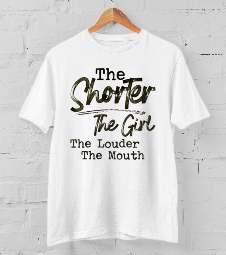 The Shorter The Girl The Louder The Mouth Phrase T-Shirt
