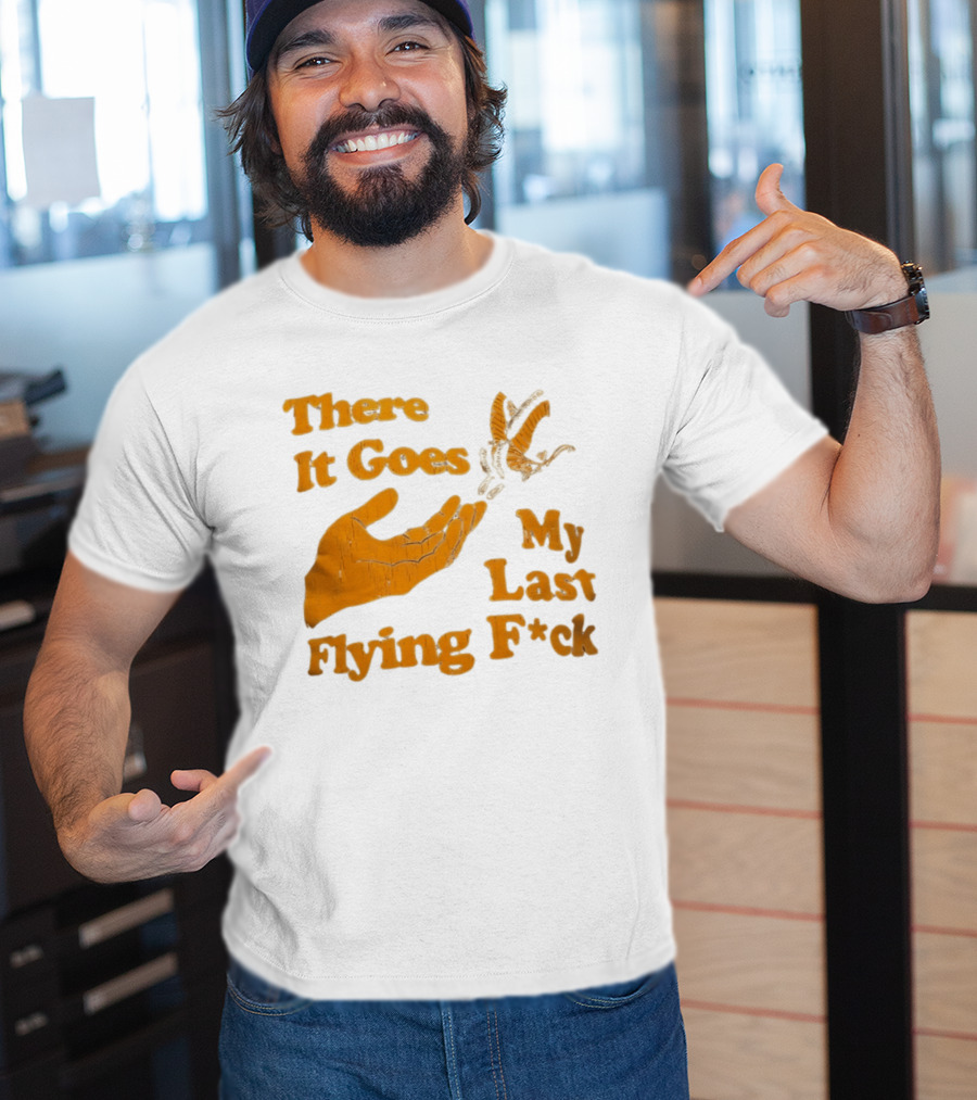 There It Goes My Last Flying F*ck Hand Gesture Trend T-Shirt