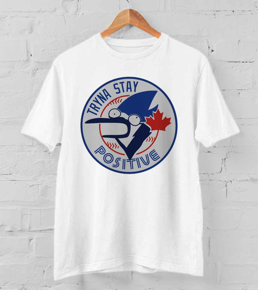 Toronto Blue Jay Tryna Stay Positive Baseball Maple Leaf T-Shirt