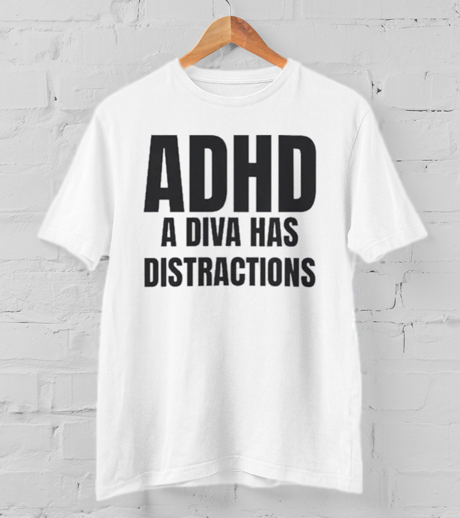 ADHD A Diva Has Distractions T-Shirt