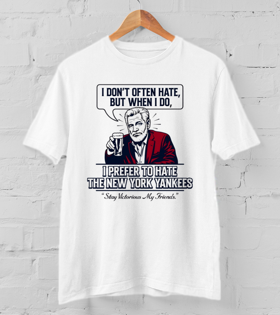 Boston Baseball I Don't Often Hate But When I Do I Prefer To Hate The New York Yankees Stay Victorious My Friends T-Shirt