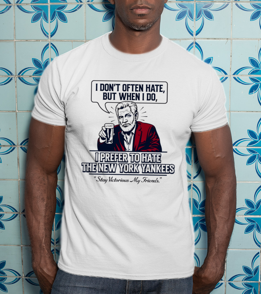 Boston Baseball I Don't Often Hate But When I Do I Prefer To Hate The New York Yankees Stay Victorious My Friends T-Shirt