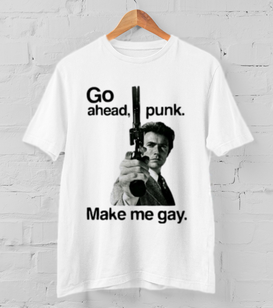 Clint Eastwood Go Ahead Punk Make Me Gay T-Shirt