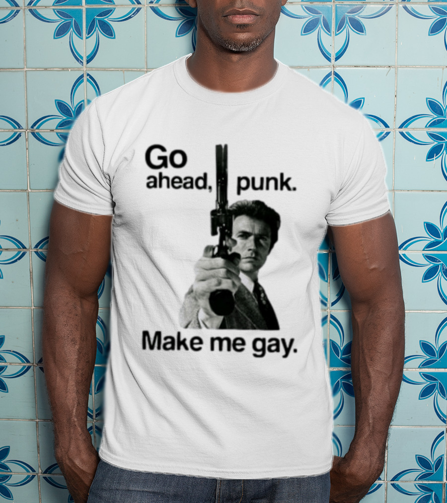 Clint Eastwood Go Ahead Punk Make Me Gay T-Shirt