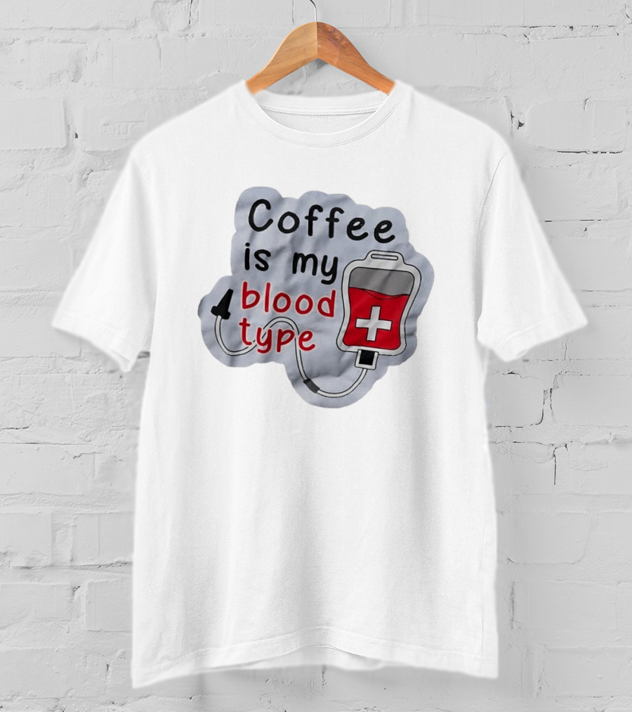 Coffee Is My Blood Type Coffee Lover Humor T-Shirt